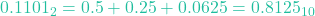 0.1101_2 = 0.5 + 0.25 + 0.0625 = 0.8125_{10}