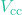V_{\text{cc}}