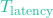T_{\text{latency}}