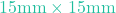 15\text{mm} \times 15\text{mm}