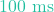 100\text{ ms}