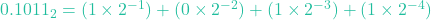 0.1011_2 = (1 \times 2^{-1}) + (0 \times 2^{-2}) + (1 \times 2^{-3}) + (1 \times 2^{-4})