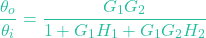 \[\frac{\theta_o}{\theta_i} = \frac{G_1 G_2}{1 + G_1 H_1 + G_1 G_2 H_2}\]