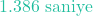 1.386\text{ saniye}