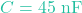C = 45\text{ nF}