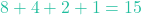 8+4+2+1 = 15