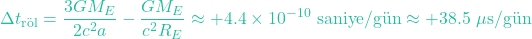 \[\Delta t_{\text{r&ouml;l}} = \frac{3 G M_E}{2 c^2 a} - \frac{G M_E}{c^2 R_E} \approx +4.4 \times 10^{-10} \ \text{saniye/g&uuml;n} \approx +38.5\ \mu\text{s/g&uuml;n}\]
