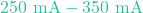 250\text{ mA} - 350\text{ mA}