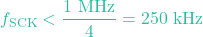 \[f_{\text{SCK}} < \frac{1\text{ MHz}}{4} = 250\text{ kHz}\]