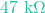 47\text{ k}\Omega