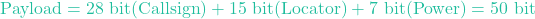 \[\text{Payload} = 28 \text{ bit} (\text{Callsign}) + 15 \text{ bit} (\text{Locator}) + 7 \text{ bit} (\text{Power}) = 50 \text{ bit}\]