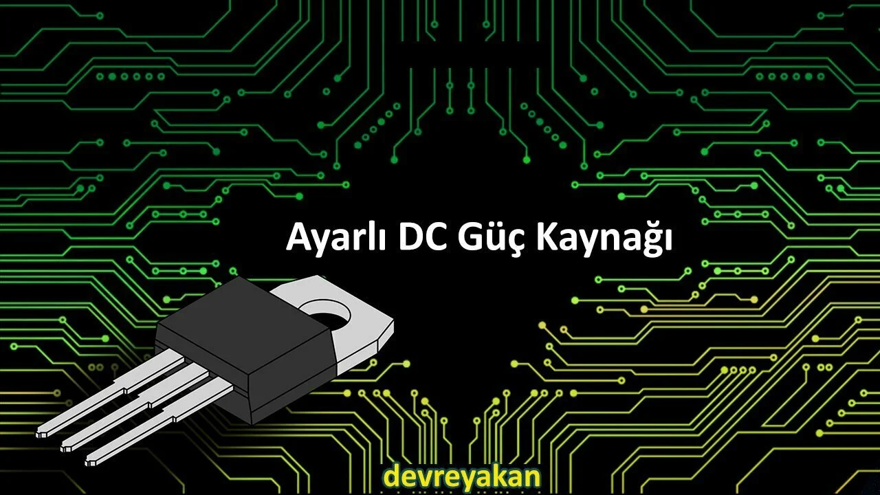 LM317 İle Ayarlanabilir DC Güç Kaynağı Yapımı