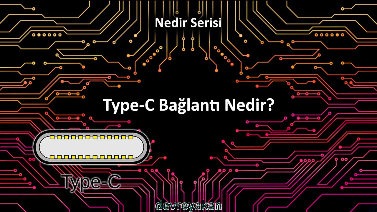 Type-C Bağlantı Nedir? Nerelerde Kullanılır?