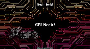 GPS Küresel Konumlama Sistemi Nedir?