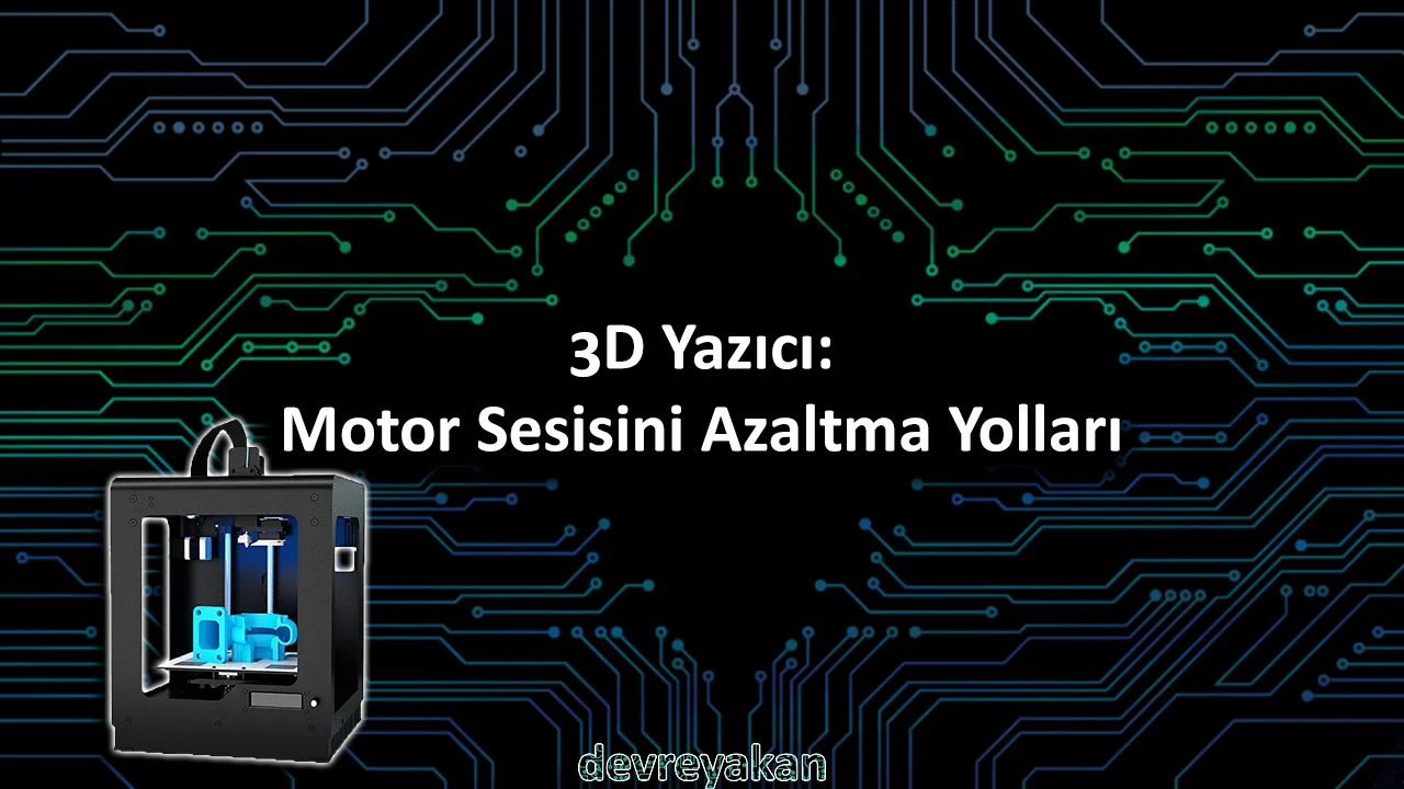 3D Yazıcı: Motor Sesini Azaltmak 3d yazıcı kategorisi