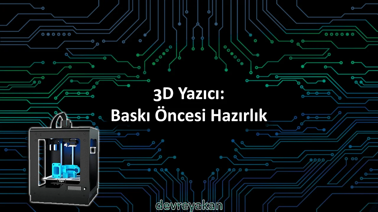 3D Yazıcı: Baskı Öncesi Hazırlık 3d yazıcı hakkında kısa bilgi,3d yazıcı kısa bilgi,3d yazıcı nedir kısa bilgi