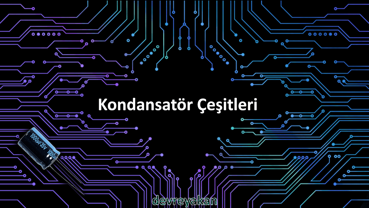 Kondansatör Çeşitleri Devre parça eleman şema nasıl yapılır şemalar