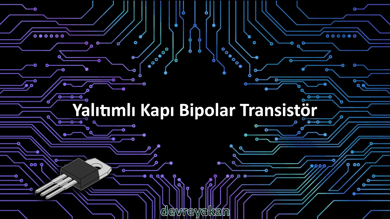 Bipolar Transistör Bipolar Transistör,bipolar transisör nedir Yalıtımlı Kapı Bipolar Transistör