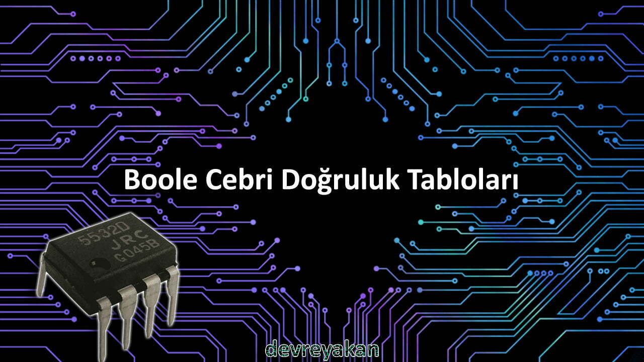 Boole Cebiri Doğruluk Tabloları Devre parça eleman şema nasıl yapılır şemalar