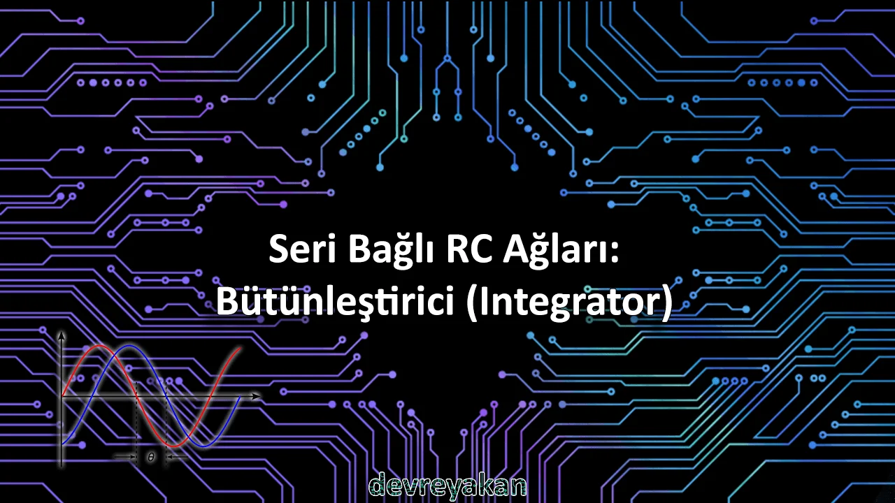 Seri Bağlı RC Ağları: Bütünleştirici (Integrator)