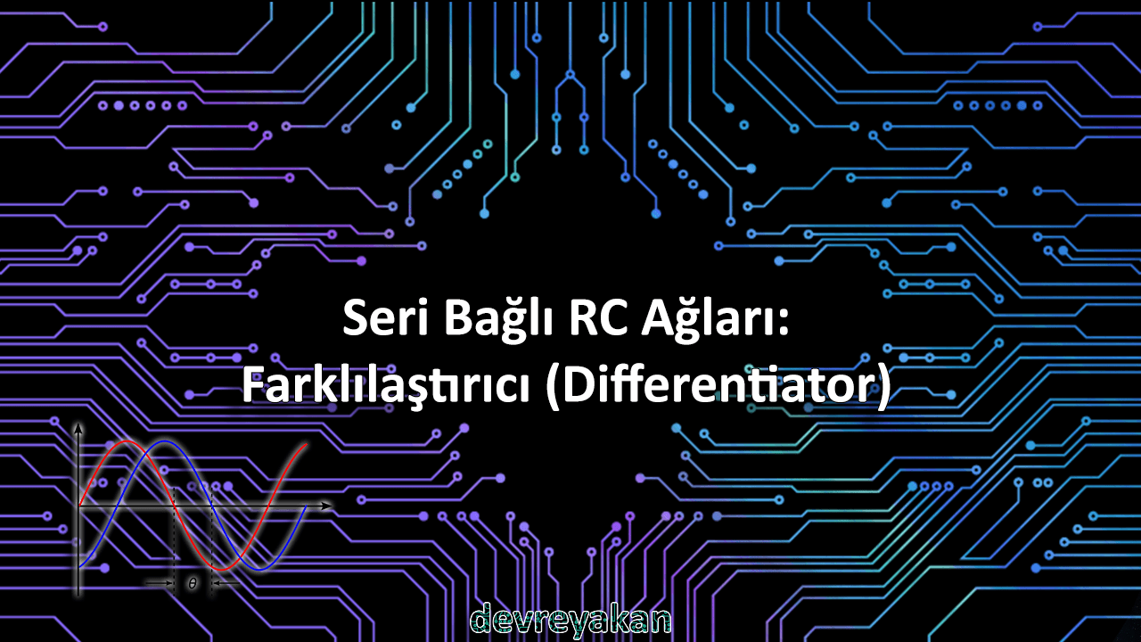 Seri Bağlı RC Ağları: Türev Alıcı (Differentiator) Devre parça eleman şema nasıl yapılır şemalar
