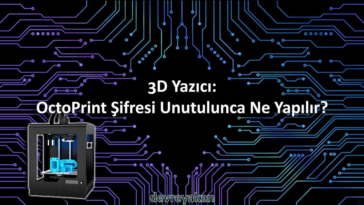 3D Yazıcı: OctoPrint Şifresi Unutulunca Ne Yapılır?