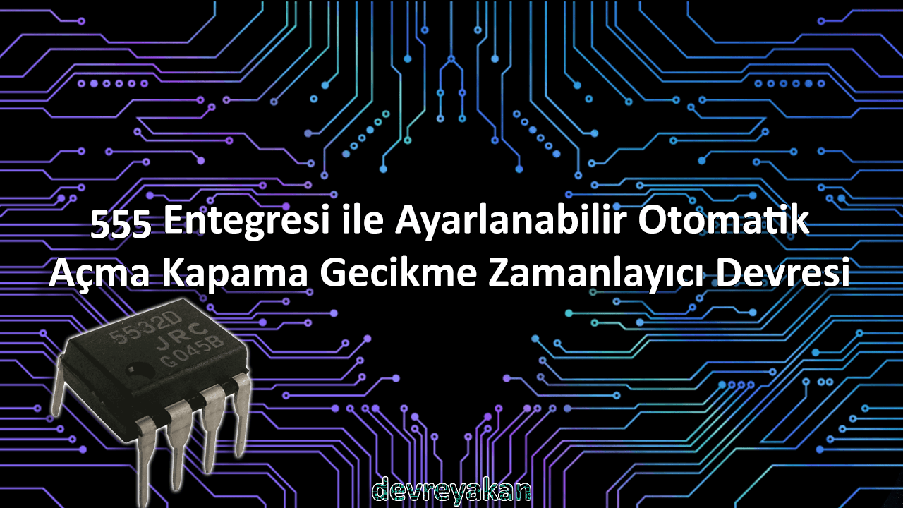555 Entegresi ile Ayarlanabilir Otomatik Açma Kapama Gecikme Zamanlayıcı Devresi