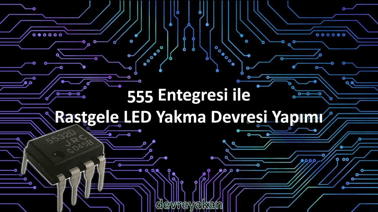 555 Entegresi ile Rastgele LED Yakma Devresi Yapımı