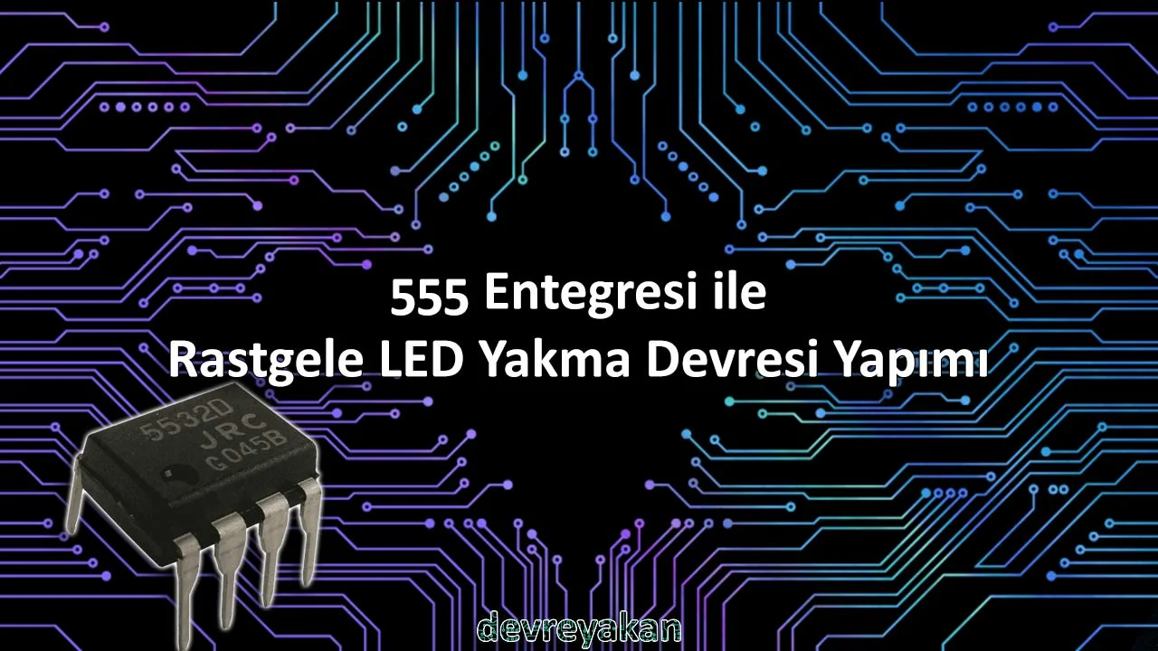 555 Entegresi ile Rastgele LED Yakma Devresi Yapımı