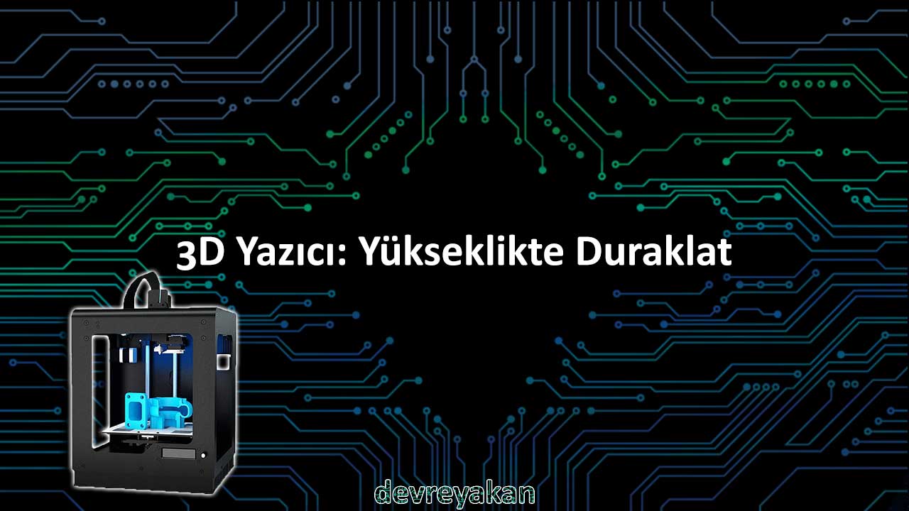 3D Yazıcı: Yükseklikte Duraklat