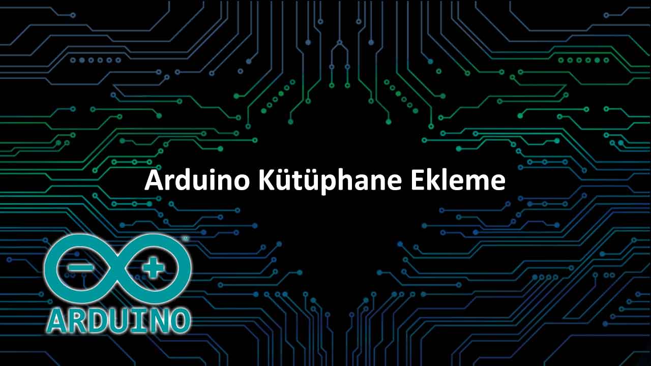Arduino Kütüphane Ekleme Nasıl Yapılır?