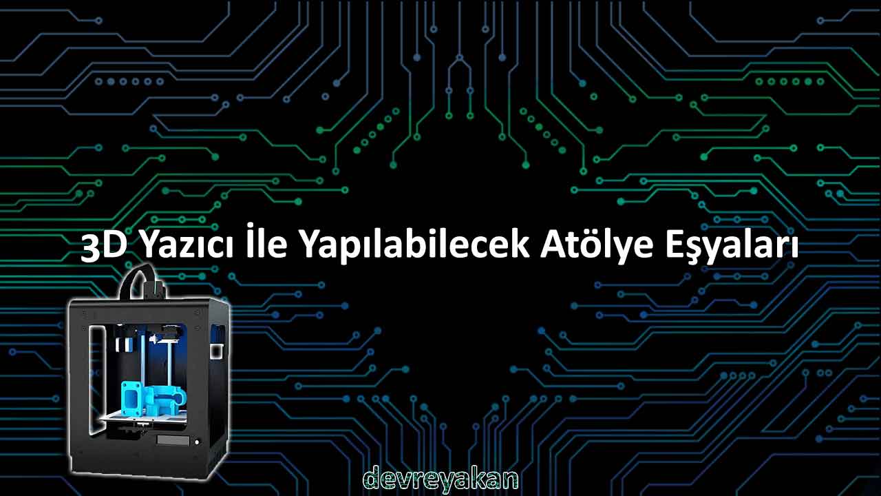3D Yazıcı İle Yapılabilecek Atölye Eşyaları
