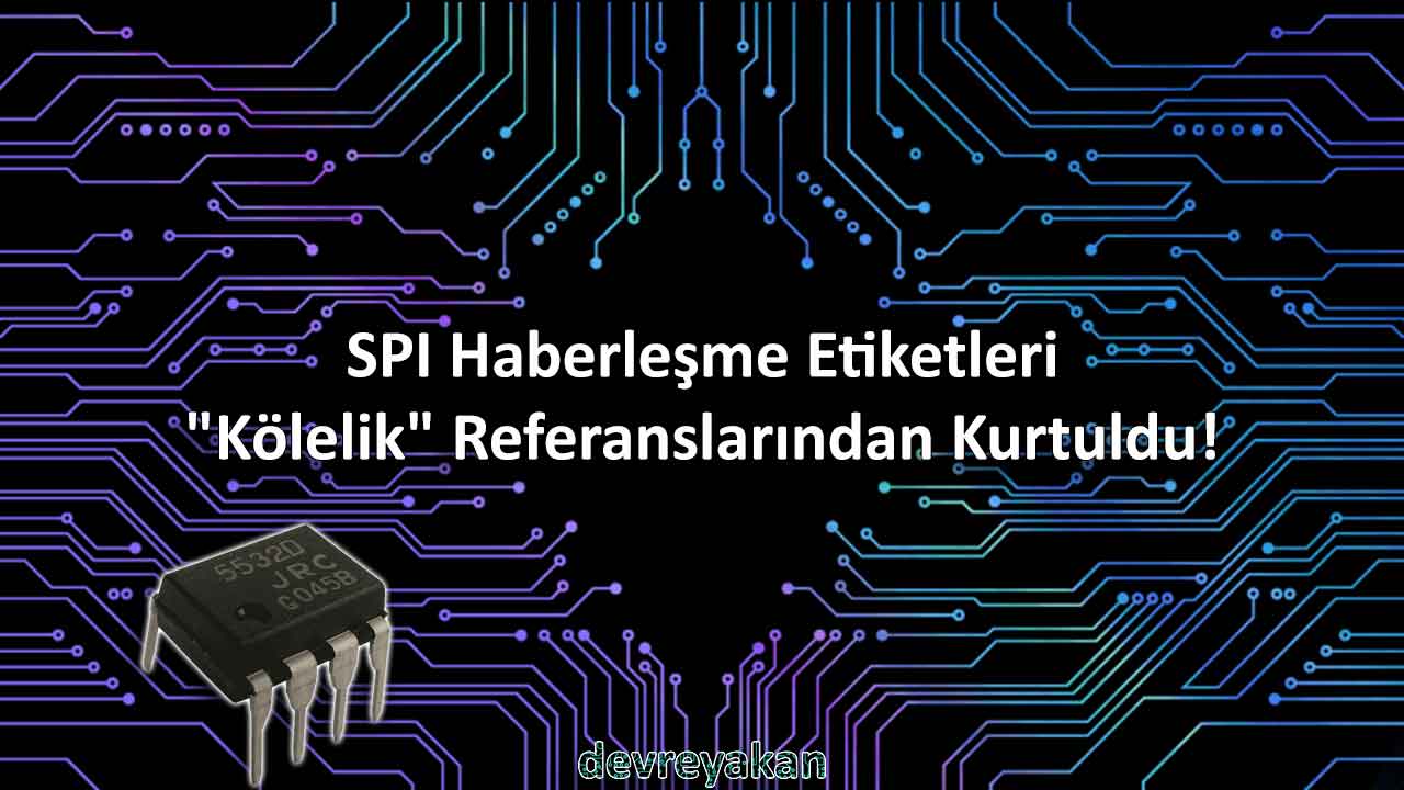 SPI Haberleşme Etiketleri "Kölelik" Referanslarından Kurtuldu!