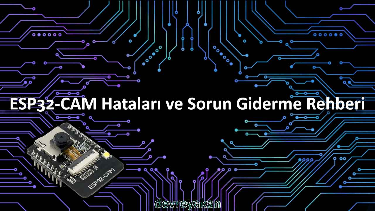 ESP32-CAM Hataları ve Sorun Giderme Rehberi