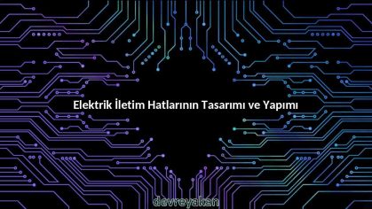 Elektrik İletim Hatlarının Tasarımı ve Yapımı