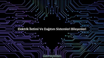 Elektrik İletimi Ve Dağıtım Sistemleri Bileşenleri