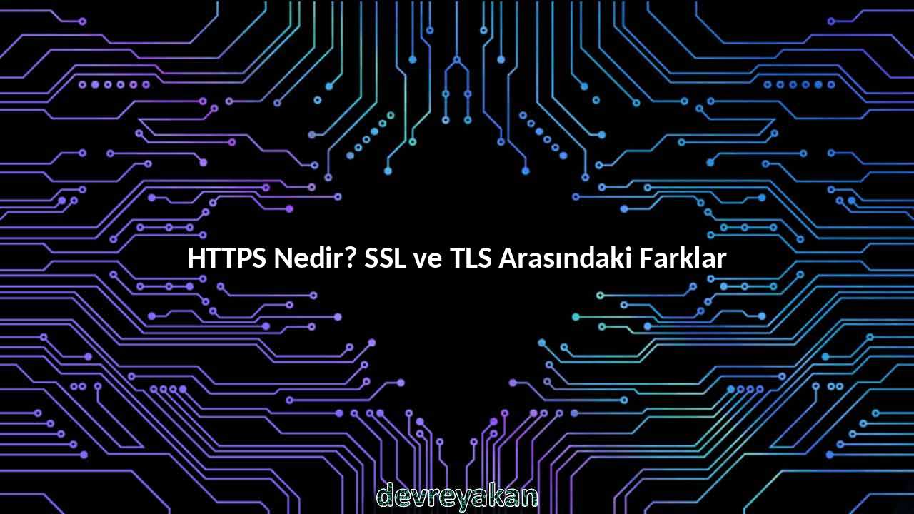 HTTPS Nedir? SSL ve TLS Arasındaki Farklar