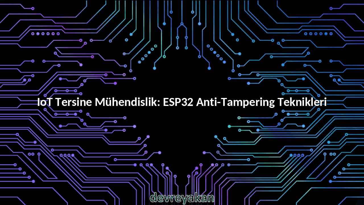 IoT Tersine Mühendislik: ESP32 Anti-Tampering Teknikleri