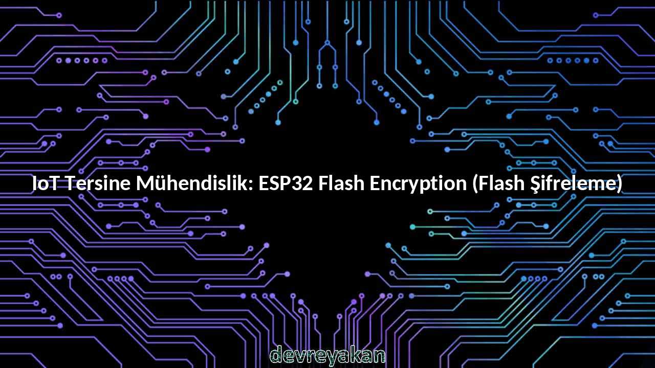 IoT Tersine Mühendislik: ESP32 Flash Encryption (Flash Şifreleme)