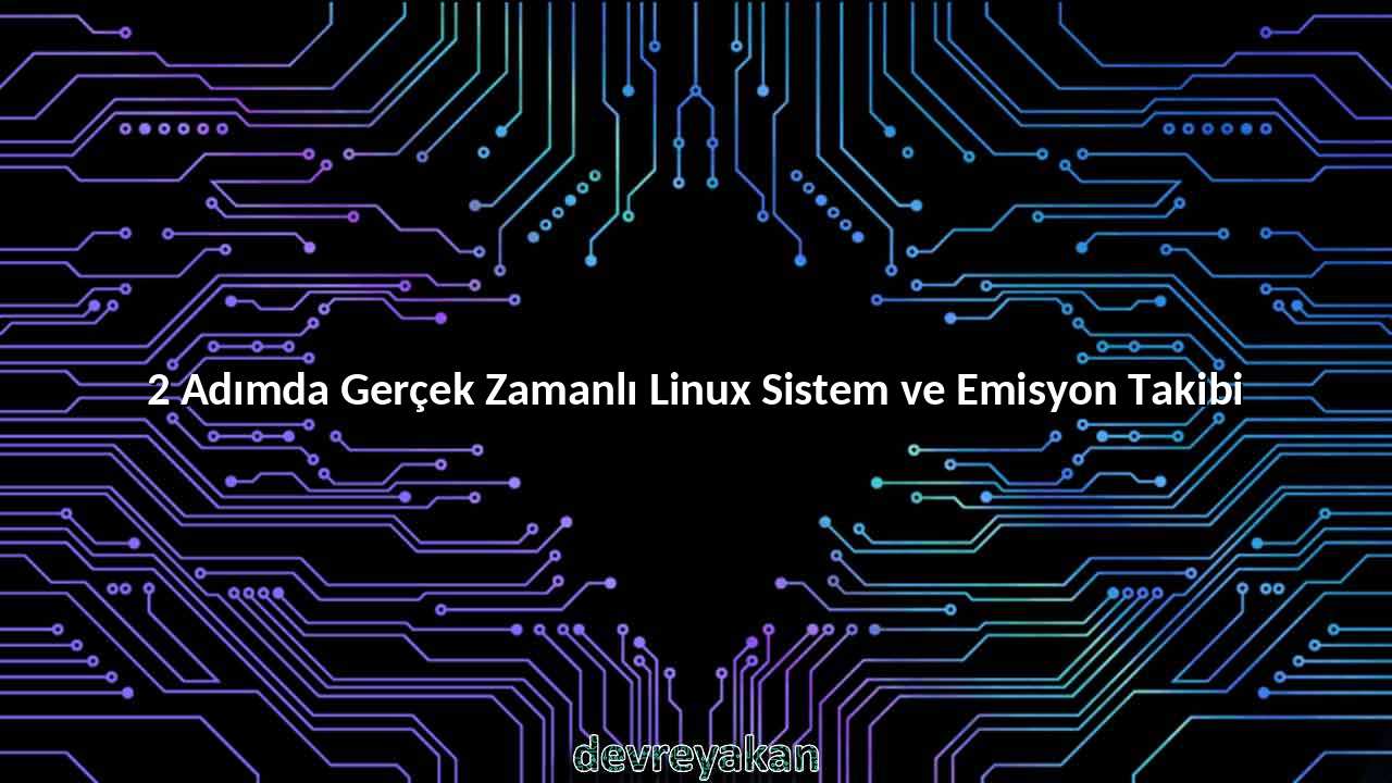 2 Adımda Gerçek Zamanlı Linux Sistem ve Emisyon Takibi